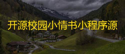 暗区突围透视物资挂开源校园小情书小程序源码，社区小程序前后端